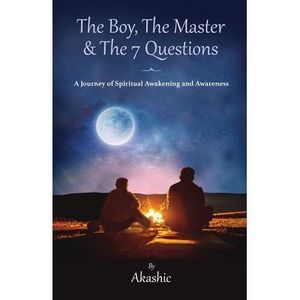 The Boy, The Master and The 7 Questions, A Journey of Spiritual Awakening And Aw
